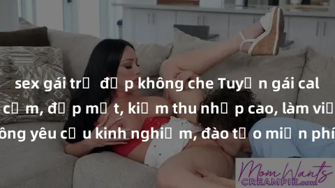 sex gái trẻ đẹp không che Tuyển gái call girl Việt Nam gợi cảm, đẹp mắt, kiếm thu nhập cao, làm việc linh hoạt, không yêu cầu kinh nghiệm, đào tạo miễn phí. Liên hệ ngay để biết thêm chi tiết!