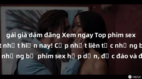 gái già dâm đãng Xem ngay Top phim sex mới nhất đang hot nhất hiện nay! Cập nhật liên tục những bộ phim sex hấp dẫn, độc đáo và đầy kích thích.