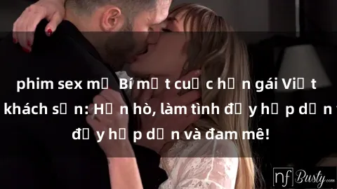 phim sex mỹ Bí mật cuộc hẹn gái Việt lần đầu ở khách sạn: Hẹn hò, làm tình đầy hấp dẫn và đam mê!