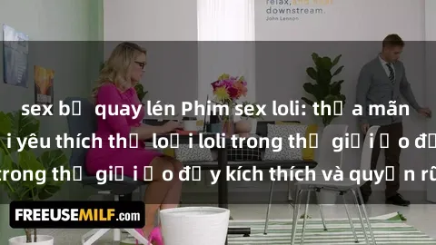 sex bị quay lén Phim sex loli: thỏa mãn đam mê của người yêu thích thể loại loli trong thế giới ảo đầy kích thích và quyến rũ.