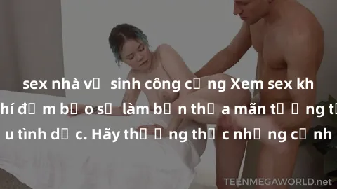 sex nhà vệ sinh công cộng Xem sex không che HD miễn phí đảm bảo sẽ làm bạn thỏa mãn tưởng tượng và nhu cầu tình dục. Hãy thưởng thức những cảnh quay hấp dẫn và mãnh liệt ngay bây giờ!