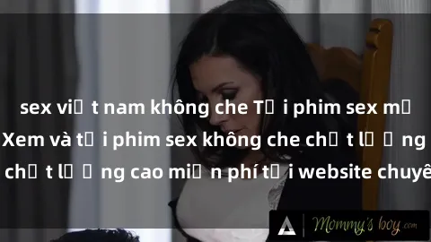 sex việt nam không che Tải phim sex mới nhất hot nhất - Xem và tải phim sex không che chất lượng cao miễn phí tại website chuyên nghiệp.