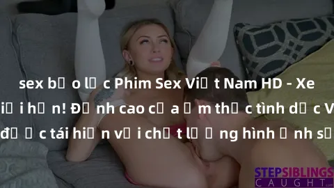 sex bạo lực Phim Sex Việt Nam HD - Xem ngay và không giới hạn! Đỉnh cao của ẩm thực tình dục Việt Nam được tái hiện với chất lượng hình ảnh sắc nét. Hãy thưởng thức ngay!