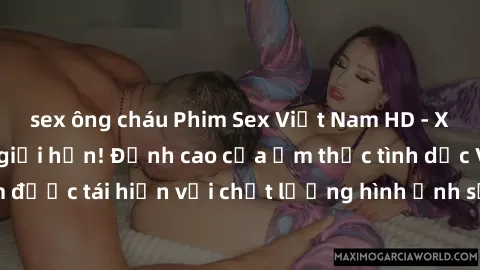 sex ông cháu Phim Sex Việt Nam HD - Xem ngay và không giới hạn! Đỉnh cao của ẩm thực tình dục Việt Nam được tái hiện với chất lượng hình ảnh sắc nét. Hãy thưởng thức ngay!