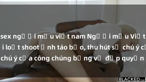 sex người mẫu việt nam Người mẫu Việt Nam gây sốt với loạt shoot ảnh táo bạo, thu hút sự chú ý của công chúng bằng vẻ đẹp quyến rũ và gợi cảm.