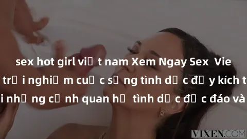 sex hot girl việt nam Xem Ngay Sex  Vietsub Full HD - Cùng trải nghiệm cuộc sống tình dục đầy kích thích với những cảnh quan hệ tình dục độc đáo và mãnh liệt trong bộ phim này!