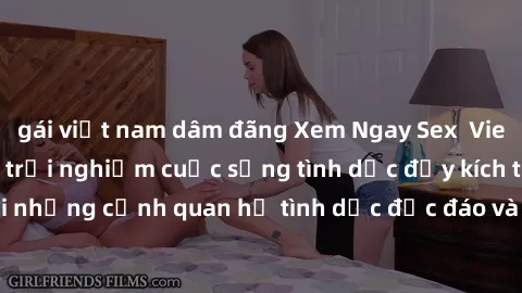gái việt nam dâm đãng Xem Ngay Sex  Vietsub Full HD - Cùng trải nghiệm cuộc sống tình dục đầy kích thích với những cảnh quan hệ tình dục độc đáo và mãnh liệt trong bộ phim này!