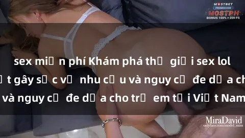 sex miễn phí Khám phá thế giới sex loli Việt Nam: Sự thật gây sốc về nhu cầu và nguy cơ đe dọa cho trẻ em tại Việt Nam
