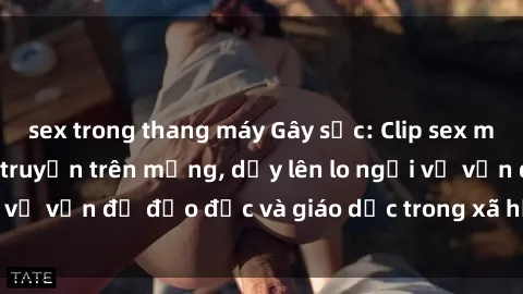 sex trong thang máy Gây sốc: Clip sex mẹ con Việt Nam lan truyền trên mạng, dấy lên lo ngại về vấn đề đạo đức và giáo dục trong xã hội hiện nay.