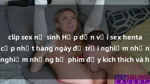clip sex nữ sinh Hấp dẫn với sex hentai vietsub mới nhất, cập nhật hàng ngày để trải nghiệm những bộ phim đầy kích thích và hấp dẫn.