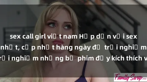 sex call girl việt nam Hấp dẫn với sex hentai vietsub mới nhất, cập nhật hàng ngày để trải nghiệm những bộ phim đầy kích thích và hấp dẫn.
