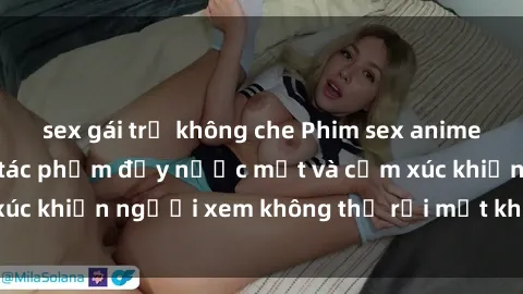 sex gái trẻ không che Phim sex anime đỉnh cao: Những tác phẩm đầy nước mắt và cảm xúc khiến người xem không thể rời mắt khỏi màn hình